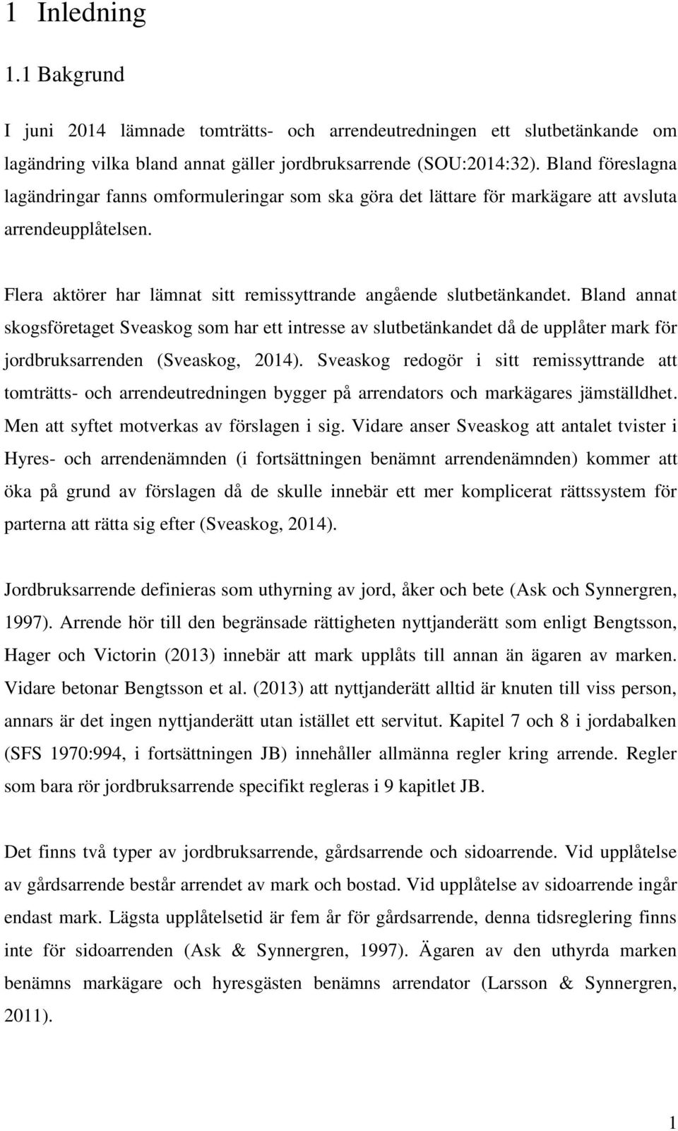 Bland annat skogsföretaget Sveaskog som har ett intresse av slutbetänkandet då de upplåter mark för jordbruksarrenden (Sveaskog, 2014).