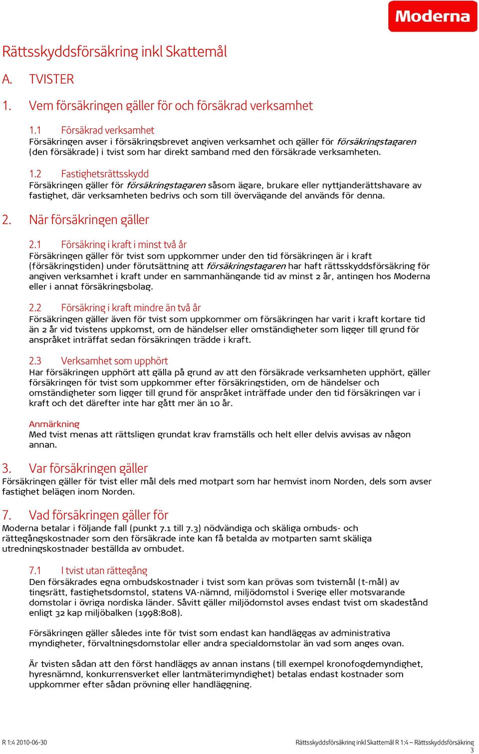 2 Fastighetsrättsskydd Försäkringen gäller för försäkringstagaren såsom ägare, brukare eller nyttjanderättshavare av fastighet, där verksamheten bedrivs och som till övervägande del används för denna.