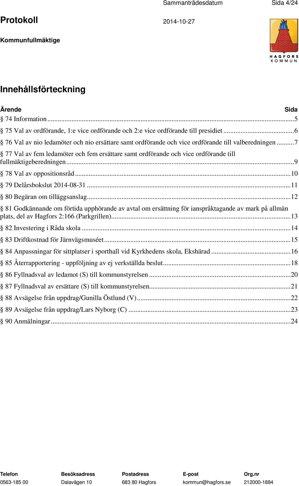 .. 7 77 Val av fem ledamöter och fem ersättare samt ordförande och vice ordförande till fullmäktigeberedningen... 9 78 Val av oppositionsråd... 10 79 Delårsbokslut 2014-08-31.