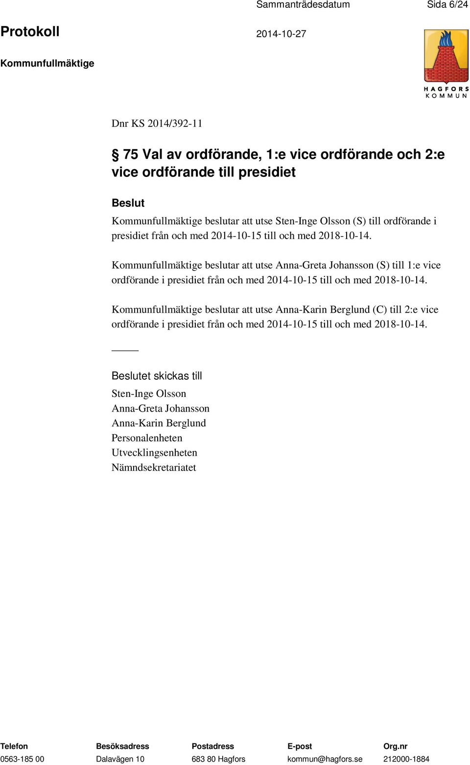 beslutar att utse Anna-Greta Johansson (S) till 1:e vice ordförande i presidiet från och med 2014-10-15 till och med 2018-10-14.