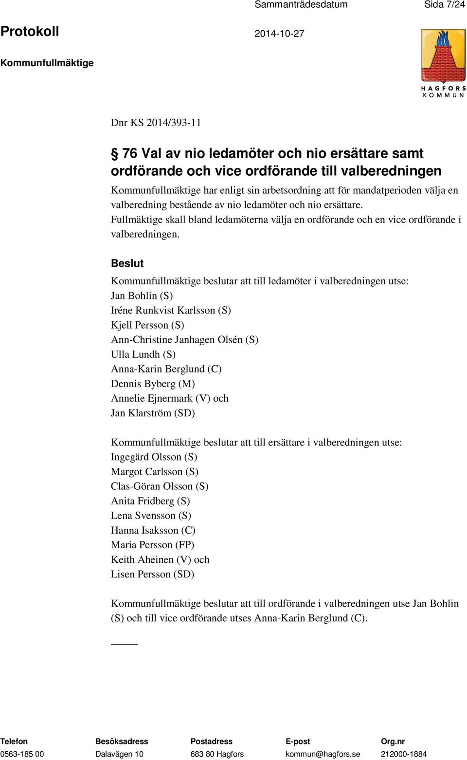 beslutar att till ledamöter i valberedningen utse: Jan Bohlin (S) Iréne Runkvist Karlsson (S) Kjell Persson (S) Ann-Christine Janhagen Olsén (S) Ulla Lundh (S) Anna-Karin Berglund (C) Dennis Byberg