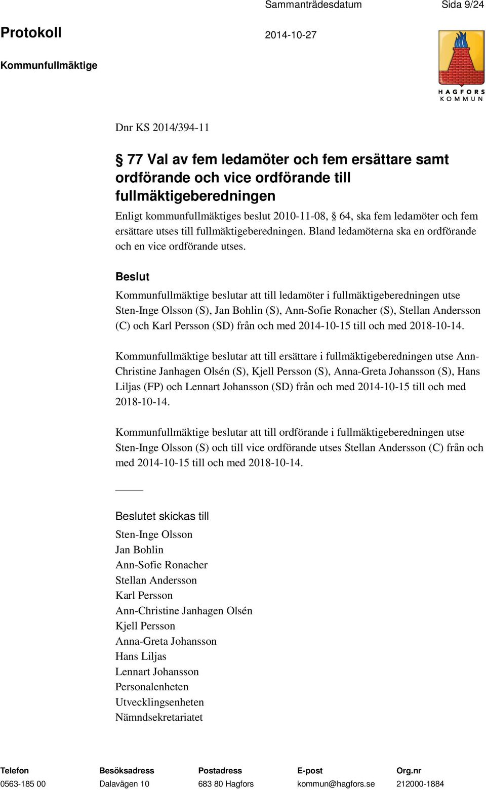 beslutar att till ledamöter i fullmäktigeberedningen utse Sten-Inge Olsson (S), Jan Bohlin (S), Ann-Sofie Ronacher (S), Stellan Andersson (C) och Karl Persson (SD) från och med 2014-10-15 till och