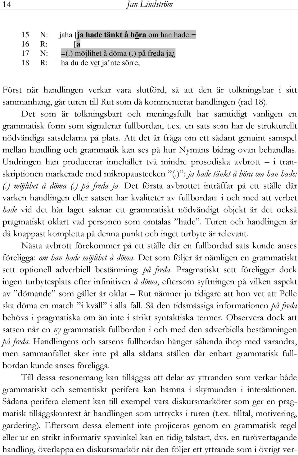 Det som är tolkningsbart och meningsfullt har samtidigt vanligen en grammatisk form som signalerar fullbordan, t.ex. en sats som har de strukturellt nödvändiga satsdelarna på plats.