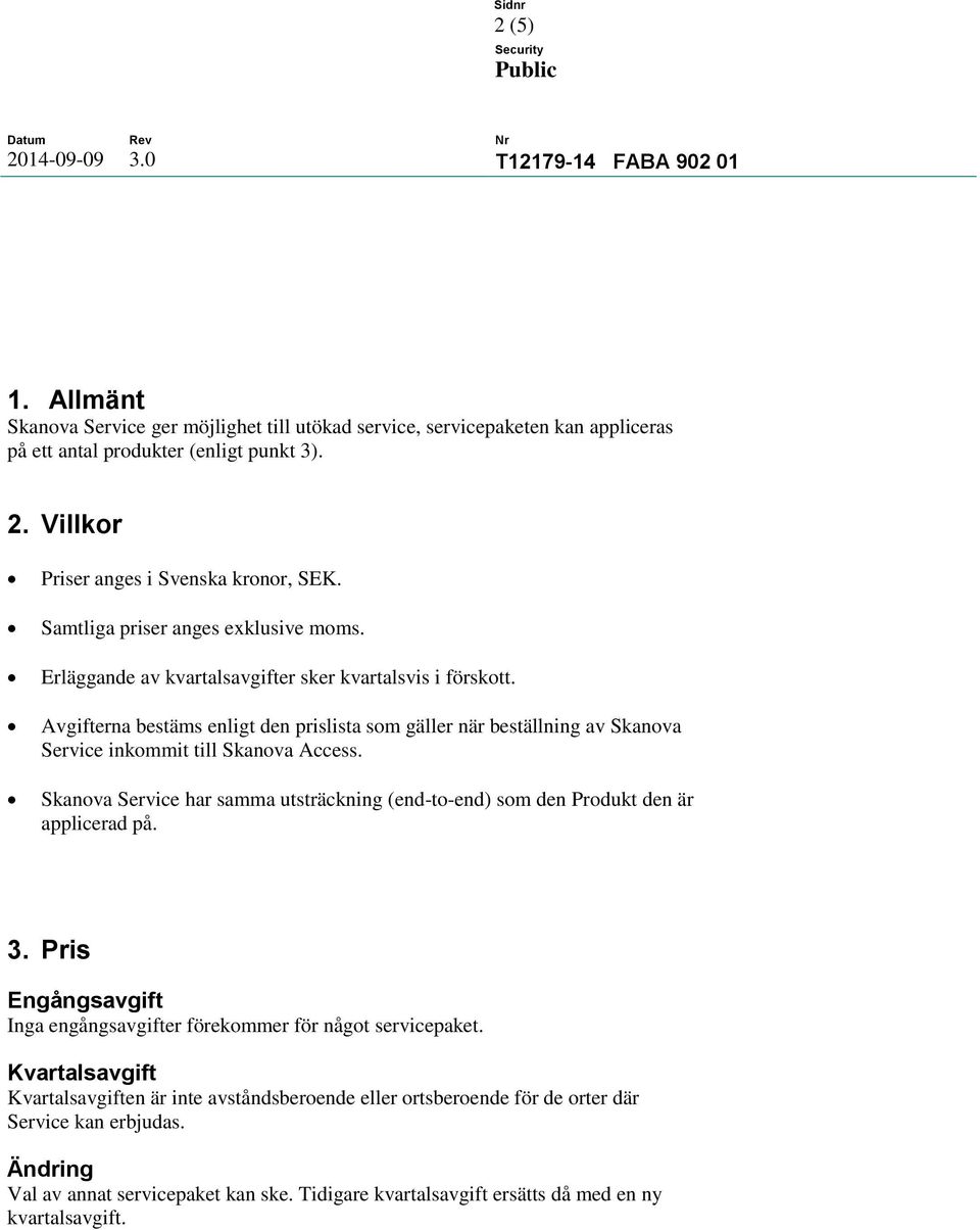 Avgifterna bestäms enligt den prislista som gäller när beställning av Skanova Service inkommit till Skanova Access.