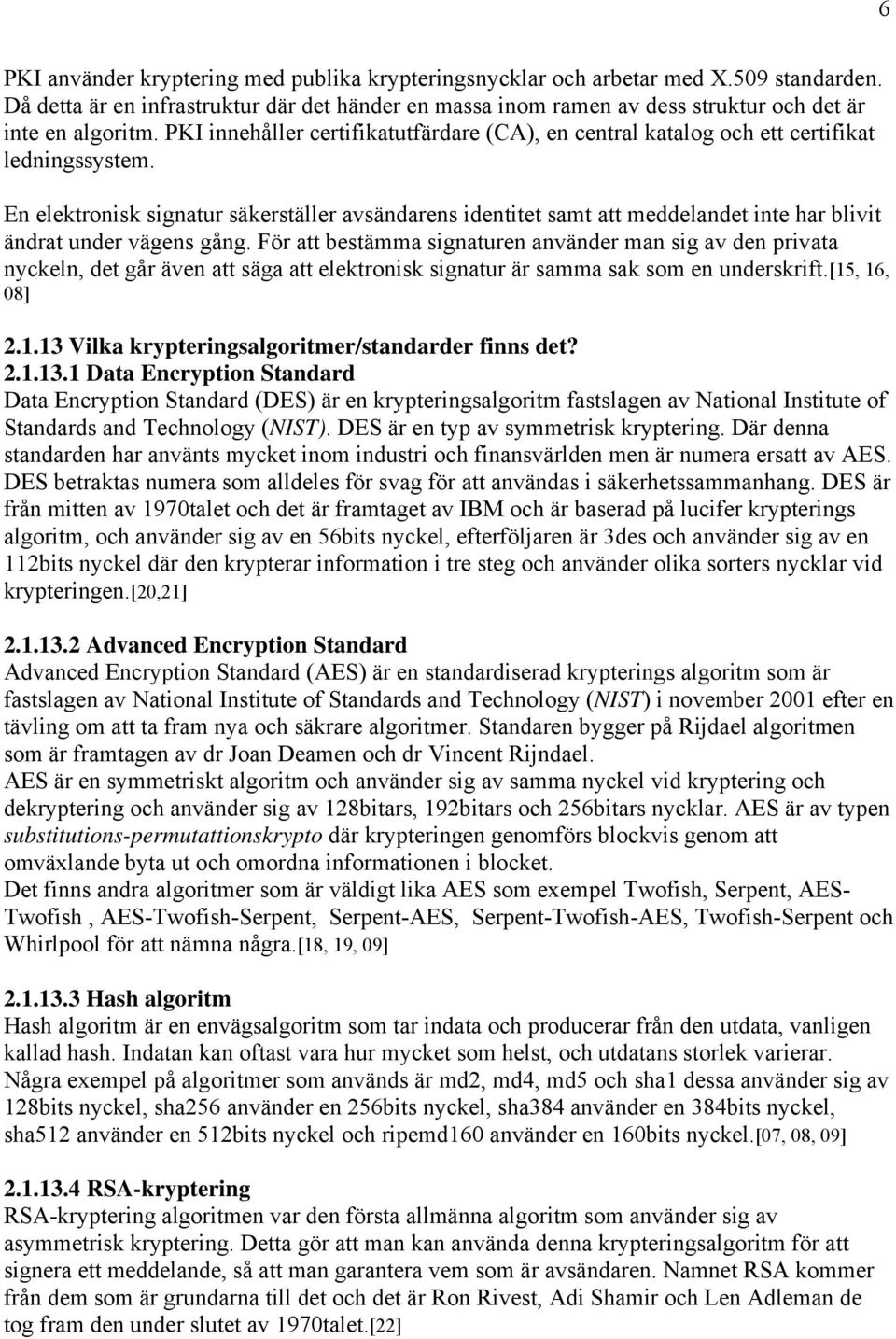 En elektronisk signatur säkerställer avsändarens identitet samt att meddelandet inte har blivit ändrat under vägens gång.