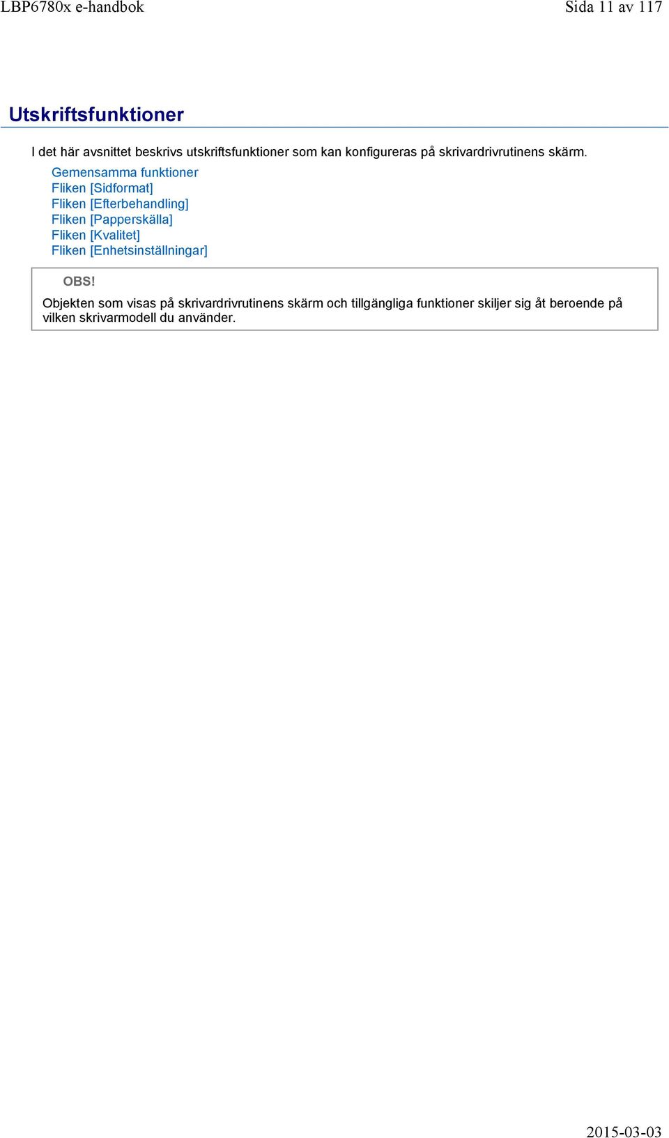 Gemensamma funktioner Fliken [Sidformat] Fliken [Efterbehandling] Fliken [Papperskälla] Fliken