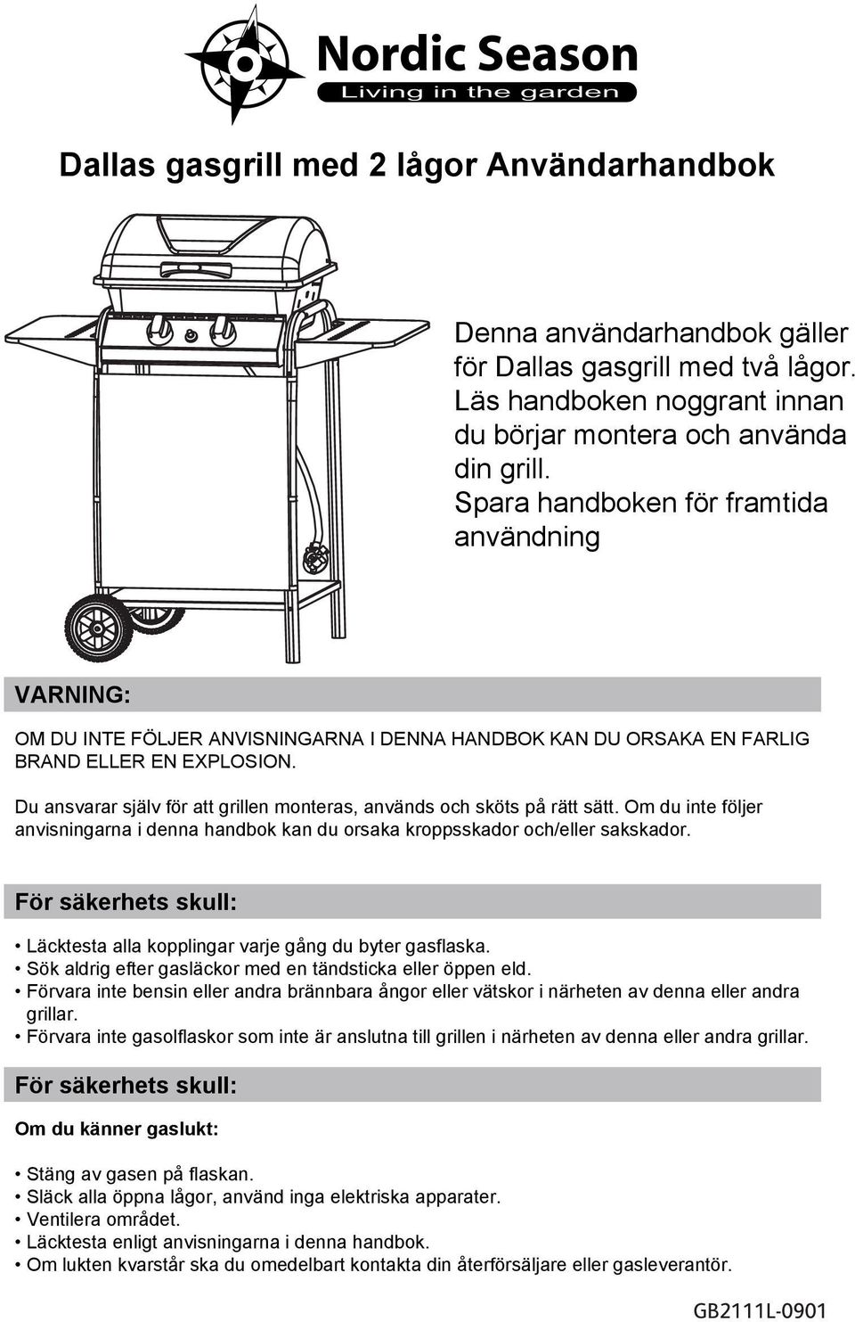 Du ansvarar själv för att grillen monteras, används och sköts på rätt sätt. Om du inte följer anvisningarna i denna handbok kan du orsaka kroppsskador och/eller sakskador.