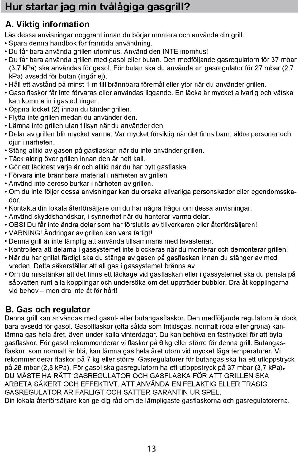 För butan ska du använda en gasregulator för 27 mbar (2,7 kpa) avsedd för butan (ingår ej). Håll ett avstånd på minst 1 m till brännbara föremål eller ytor när du använder grillen.