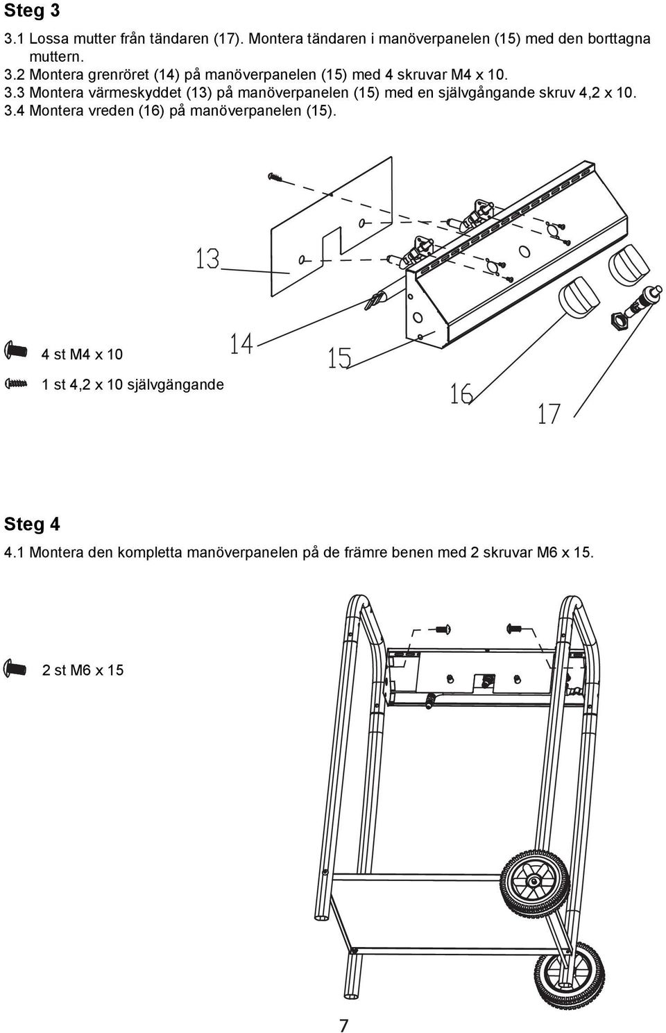 4 Montera vreden (16) på manöverpanelen (15). 4 st M4 x 10 1 st 4,2 x 10 självgängande Steg 4 4.