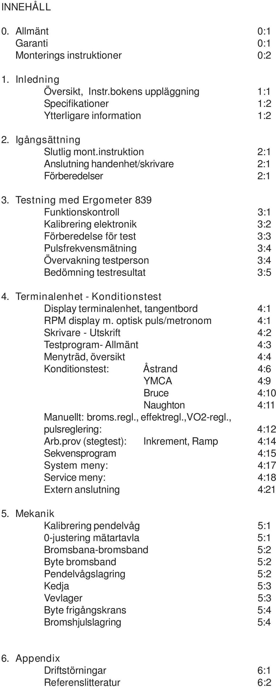 Testning med Ergometer 839 Funktionskontroll 3:1 Kalibrering elektronik 3:2 Förberedelse för test 3:3 Pulsfrekvensmätning 3:4 Övervakning testperson 3:4 Bedömning testresultat 3:5 4.