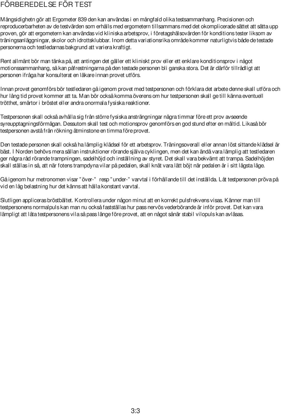 i företagshälsovården för konditions tester liksom av träningsanläggningar, skolor och idrottsklubbar.