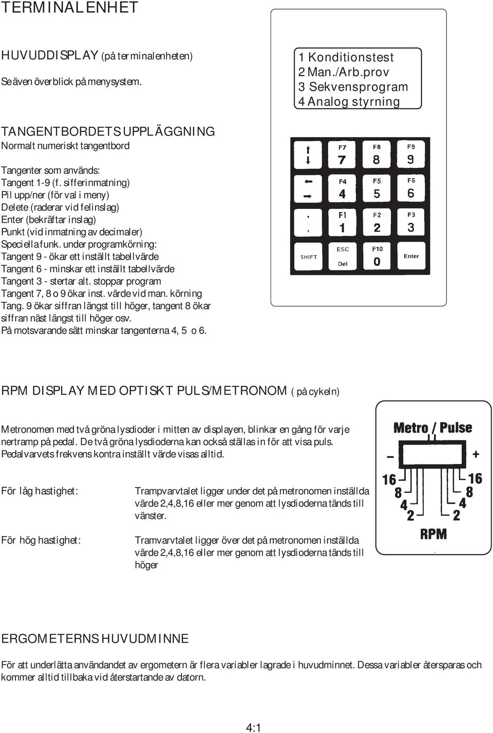 sifferinmatning) Pil upp/ner (för val i meny) Delete (raderar vid felinslag) Enter (bekräftar inslag) Punkt (vid inmatning av decimaler) Speciella funk.