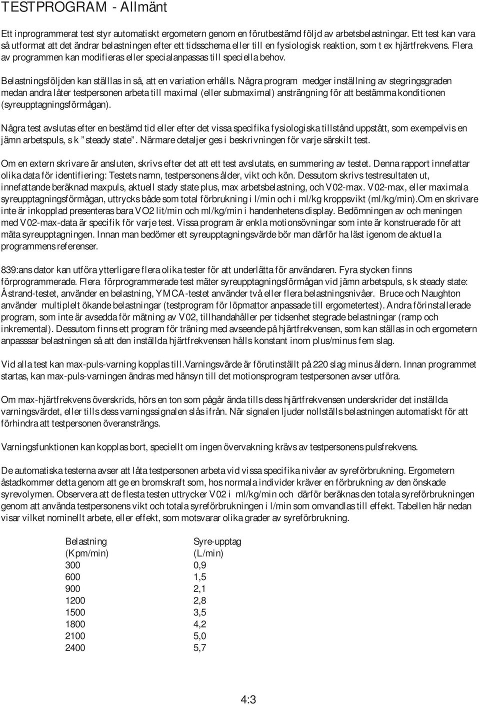 Flera av programmen kan modifieras eller specialanpassas till speciella behov. Belastningsföljden kan ställlas in så, att en variation erhålls.