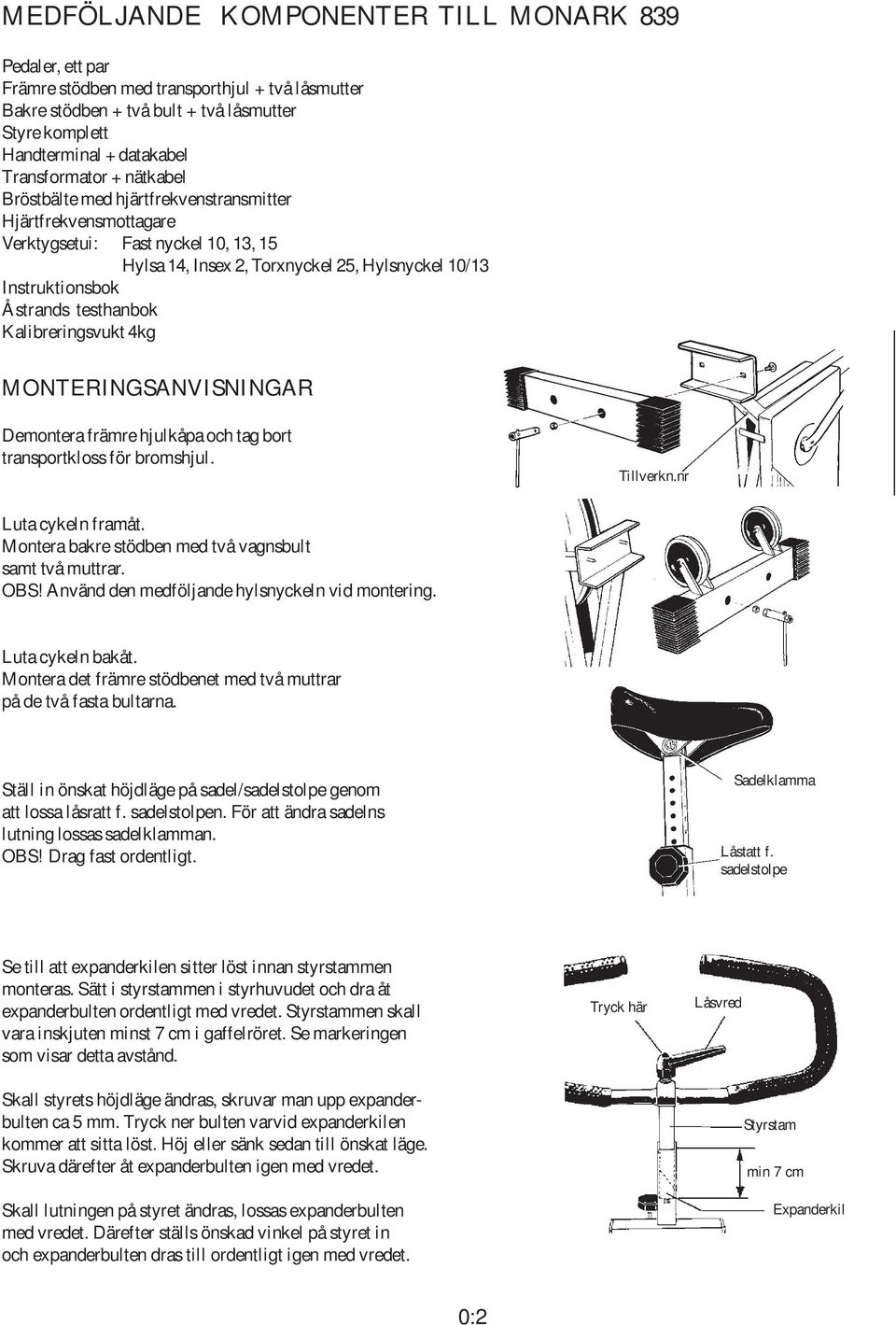 Åstrands testhanbok Kalibreringsvukt 4kg MONTERINGSANVISNINGAR Demontera främre hjulkåpa och tag bort transportkloss för bromshjul. Tillverkn.nr Luta cykeln framåt.