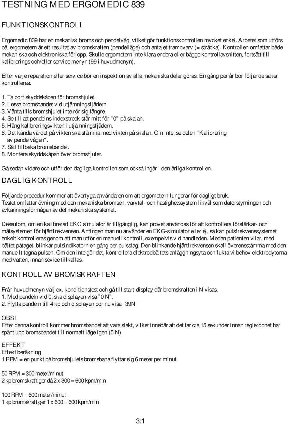 Skulle ergometern inte klara endera eller bägge kontrollavsnitten, fortsätt till kalibrerings och/eller service menyn (99 i huvudmenyn).