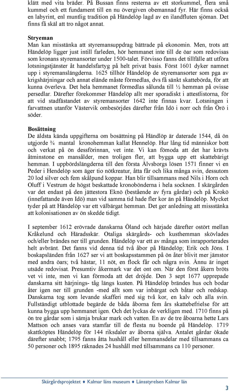 Stryeman Man kan misstänka att styremansuppdrag bättrade på ekonomin.