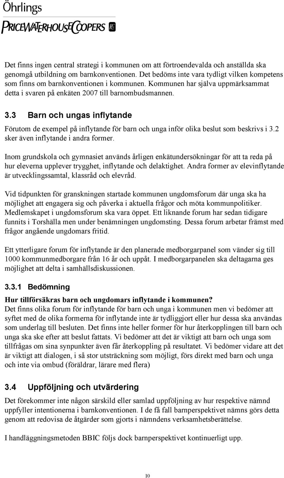 3 Barn och ungas inflytande Förutom de exempel på inflytande för barn och unga inför olika beslut som beskrivs i 3.2 sker även inflytande i andra former.