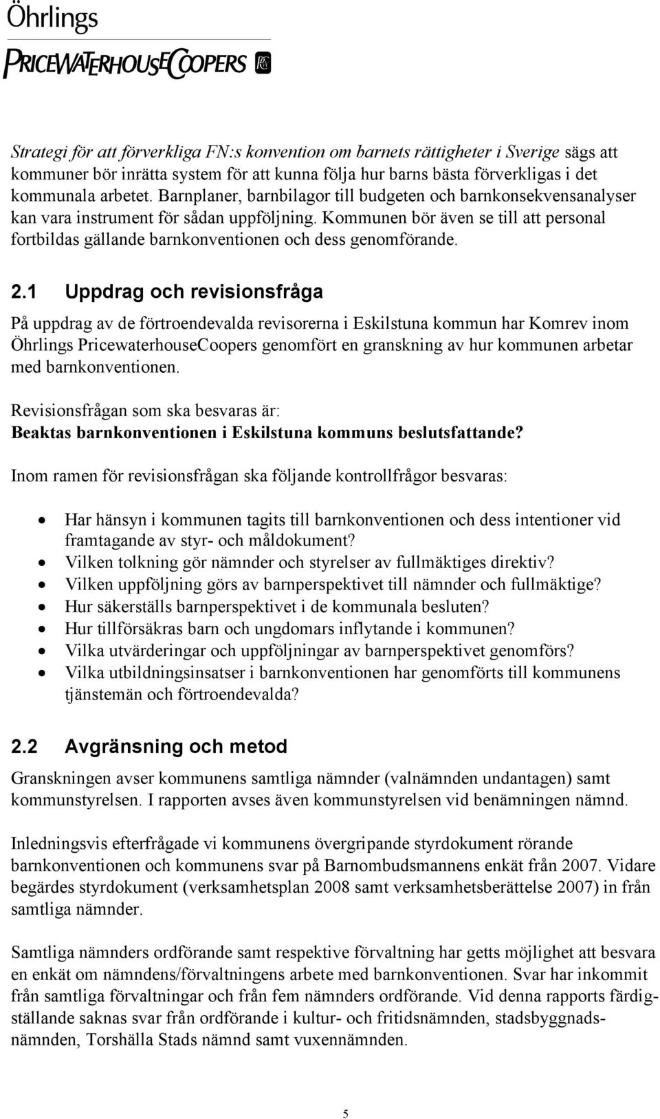 Kommunen bör även se till att personal fortbildas gällande barnkonventionen och dess genomförande. 2.