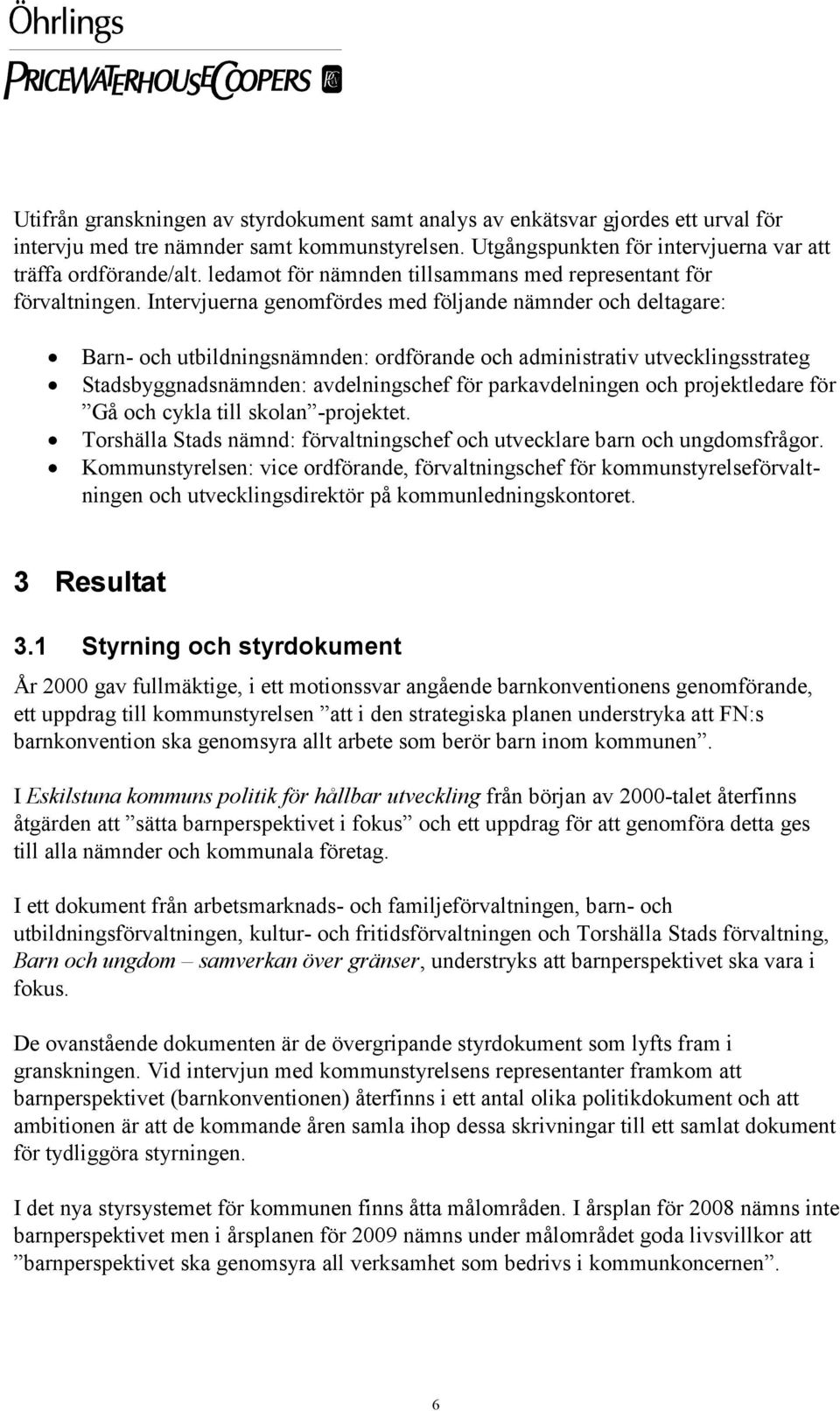 Intervjuerna genomfördes med följande nämnder och deltagare: Barn- och utbildningsnämnden: ordförande och administrativ utvecklingsstrateg Stadsbyggnadsnämnden: avdelningschef för parkavdelningen och