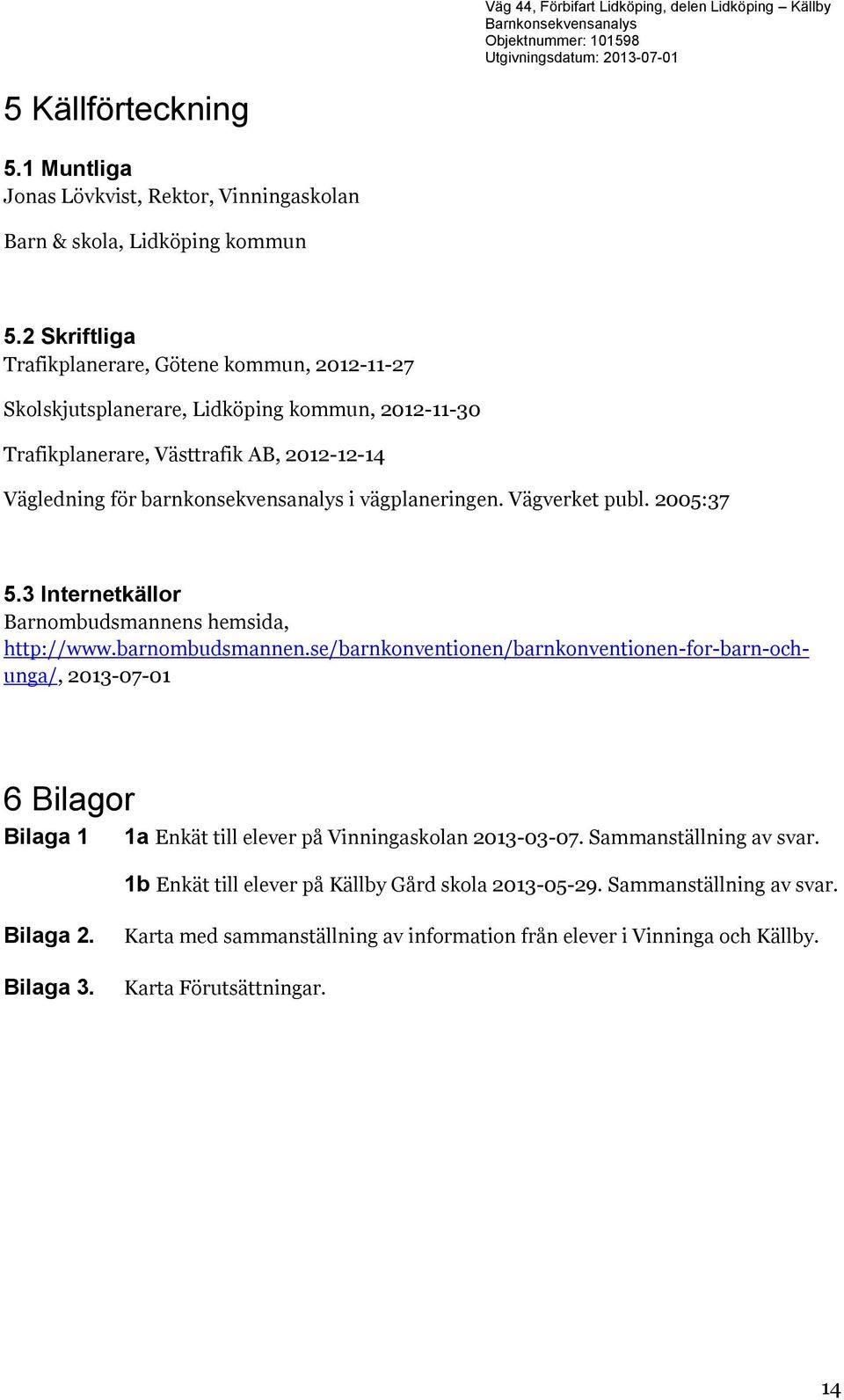 vägplaneringen. Vägverket publ. 2005:37 5.3 Internetkällor Barnombudsmannens hemsida, http://www.barnombudsmannen.