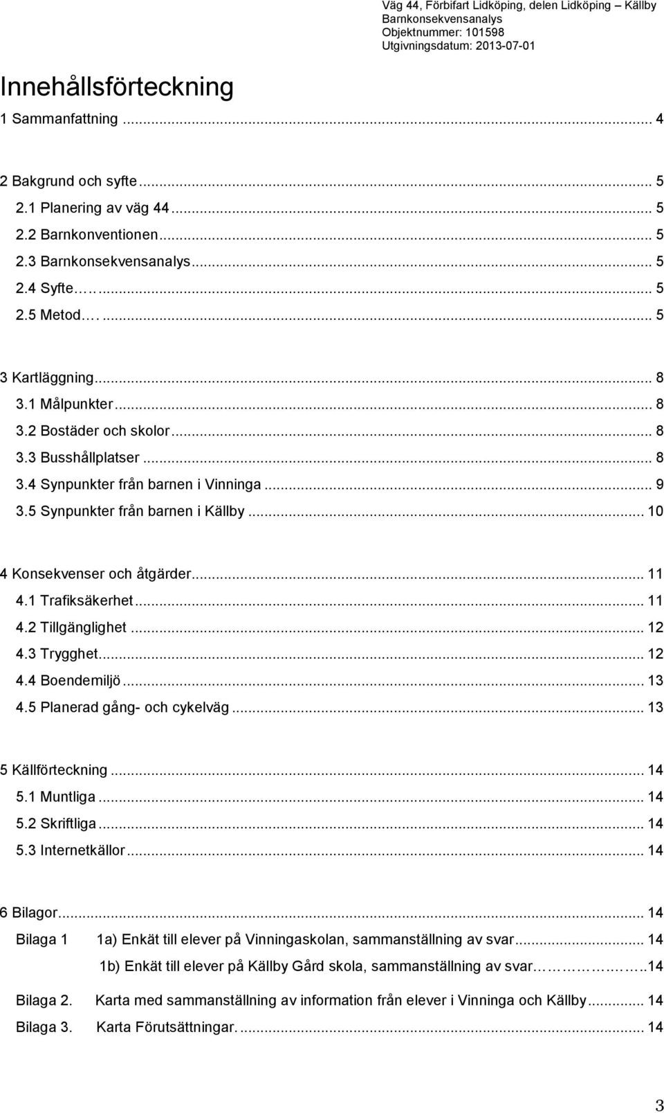 .. 10 4 Konsekvenser och åtgärder... 11 4.1 Trafiksäkerhet... 11 4.2 Tillgänglighet... 12 4.3 Trygghet... 12 4.4 Boendemiljö... 13 4.5 Planerad gång- och cykelväg... 13 5 Källförteckning... 14 5.