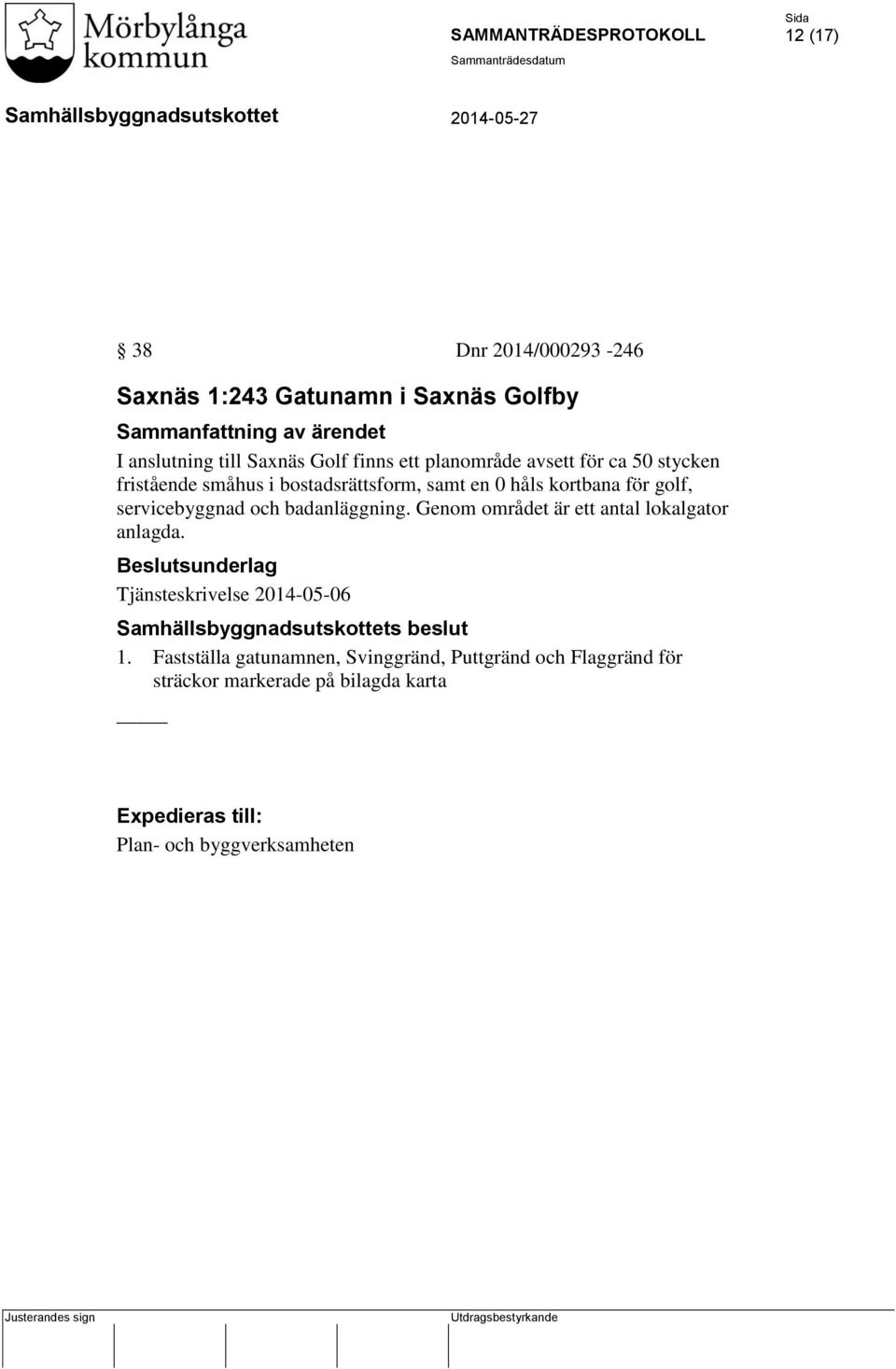 badanläggning. Genom området är ett antal lokalgator anlagda. Beslutsunderlag Tjänsteskrivelse 2014-05-06 s beslut 1.