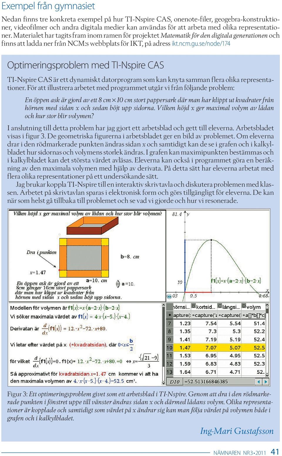 se/node/174 Optimeringsproblem med TI-Nspire CAS TI-Nspire CAS är ett dynamiskt datorprogram som kan knyta samman flera olika representationer.