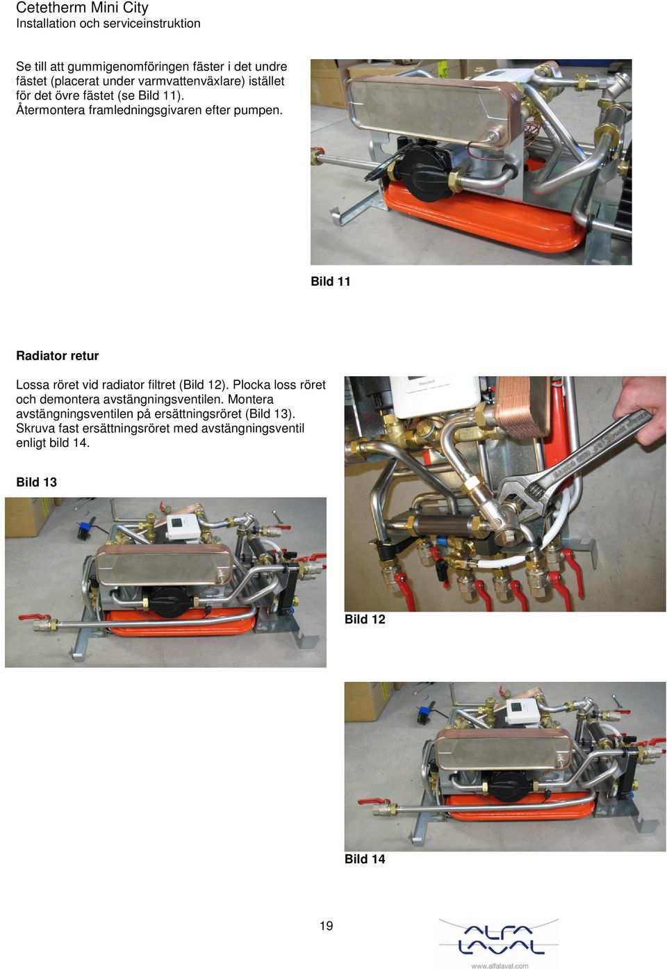 Bild 11 Radiator retur Lossa röret vid radiator filtret (Bild 12).