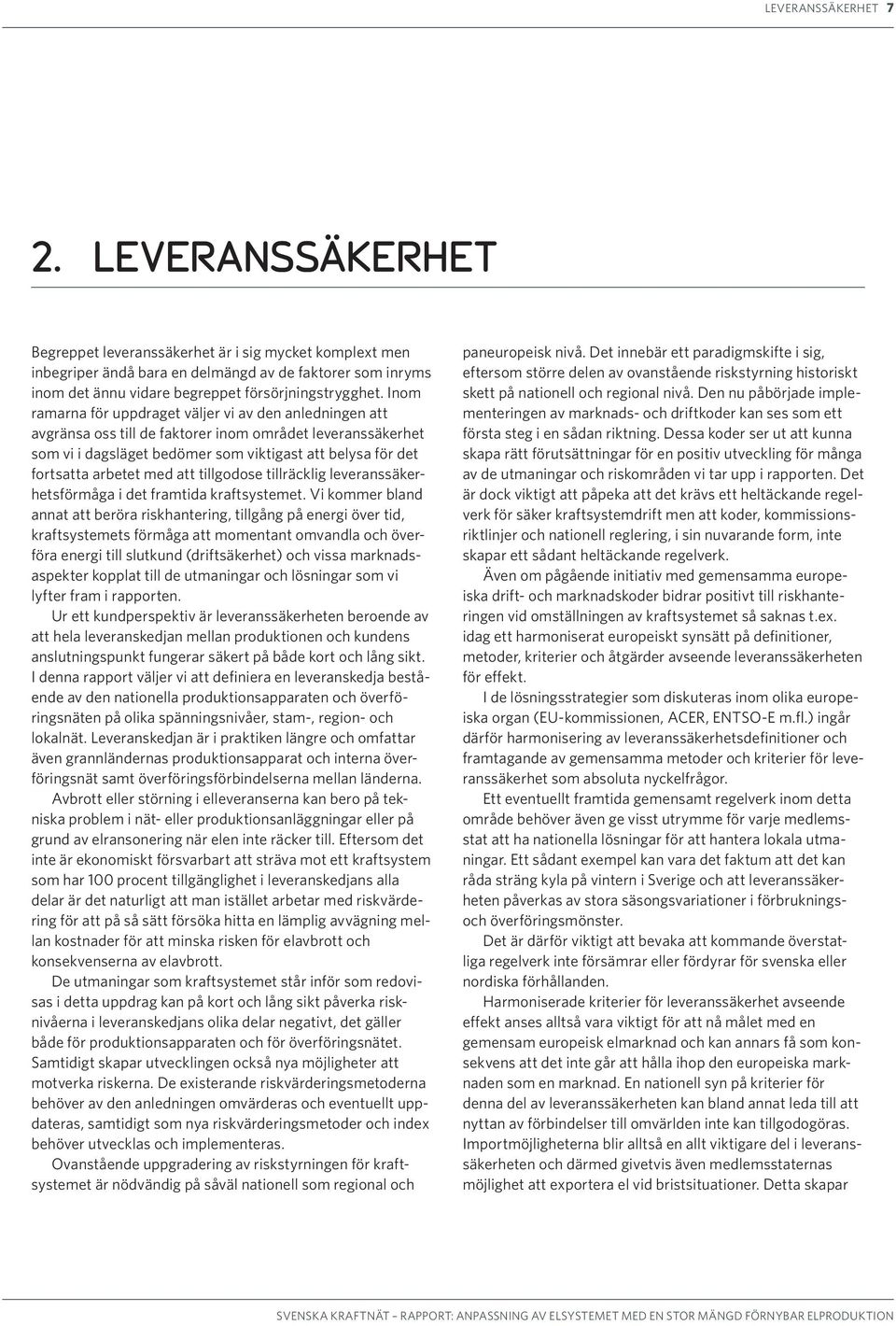 Inom ramarna för uppdraget väljer vi av den anledningen att avgränsa oss till de faktorer inom området leveranssäkerhet som vi i dagsläget bedömer som viktigast att belysa för det fortsatta arbetet