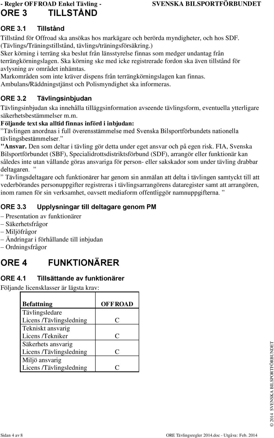 Ska körning ske med icke registrerade fordon ska även tillstånd för avlysning av området inhämtas. Markområden som inte kräver dispens från terrängkörningslagen kan finnas.