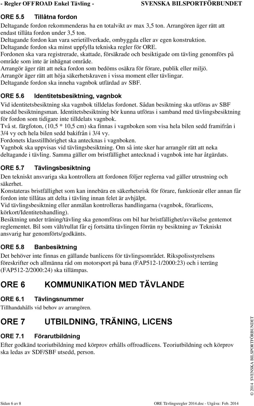 Deltagande fordon ska minst uppfylla tekniska regler för ORE. Fordonen ska vara registrerade, skattade, försäkrade och besiktigade om tävling genomförs på område som inte är inhägnat område.