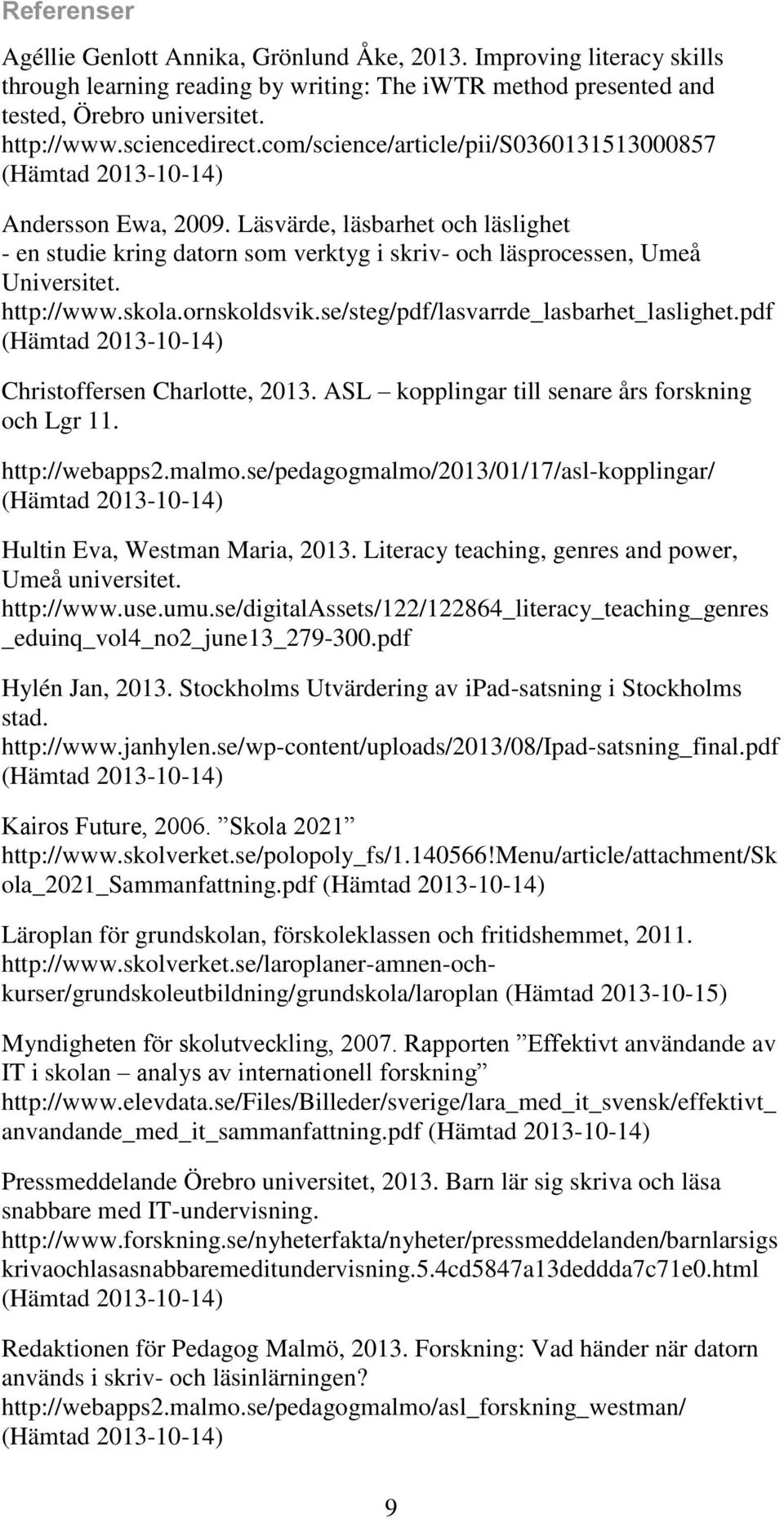 http://www.skola.ornskoldsvik.se/steg/pdf/lasvarrde_lasbarhet_laslighet.pdf Christoffersen Charlotte, 2013. ASL kopplingar till senare års forskning och Lgr 11. http://webapps2.malmo.
