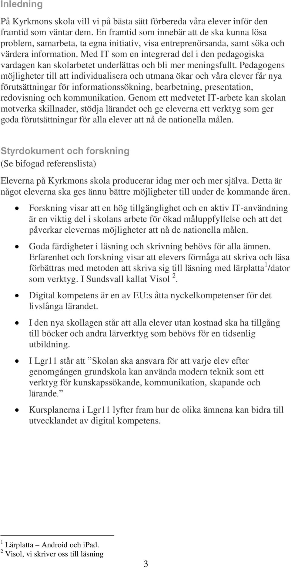 Med IT som en integrerad del i den pedagogiska vardagen kan skolarbetet underlättas och bli mer meningsfullt.