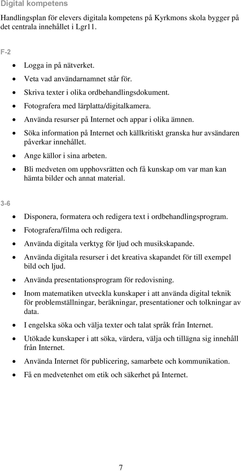 Söka information på Internet och källkritiskt granska hur avsändaren påverkar innehållet. Ange källor i sina arbeten.