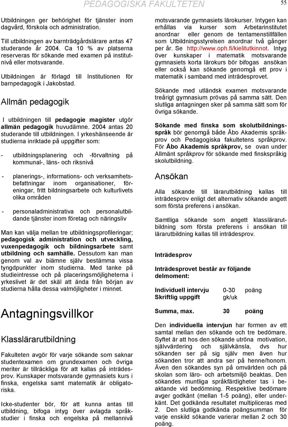 Allmän pedagogik I utbildningen till pedagogie magister utgör allmän pedagogik huvudämne. 2004 antas 20 studerande till utbildningen.