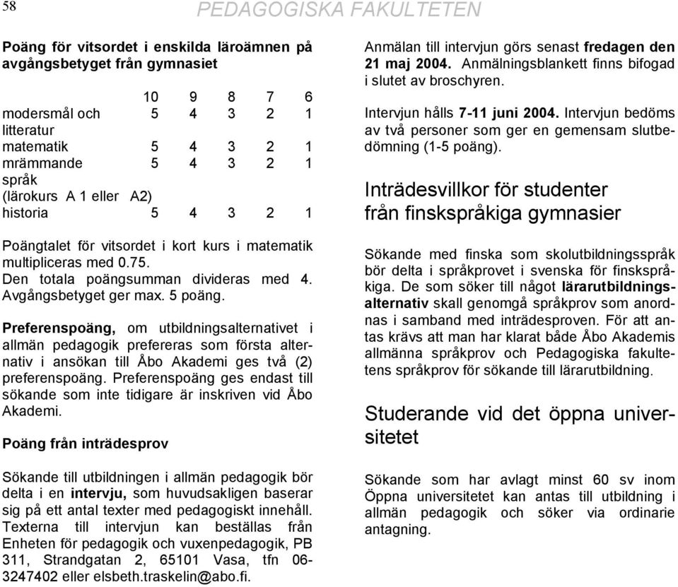 Preferenspoäng, om utbildningsalternativet i allmän pedagogik prefereras som första alternativ i ansökan till Åbo Akademi ges två (2) preferenspoäng.