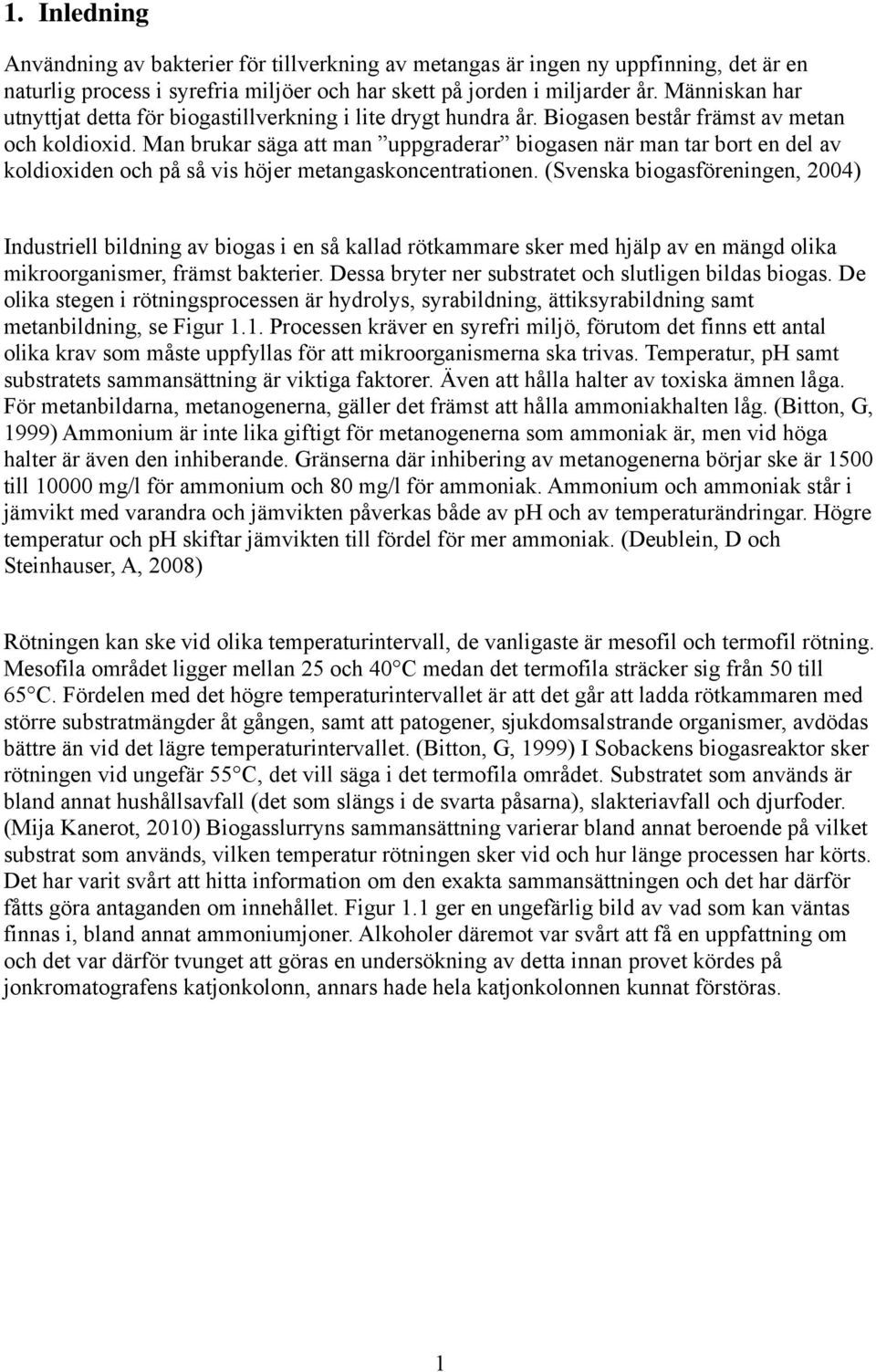 Man brukar säga att man uppgraderar biogasen när man tar bort en del av koldioxiden och på så vis höjer metangaskoncentrationen.