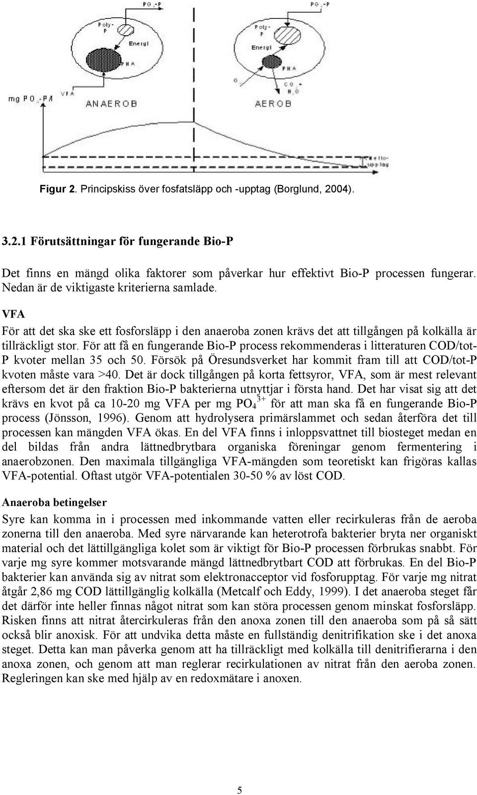 För att få en fungerande Bio P process rekommenderas i litteraturen COD/tot P kvoter mellan 35 och 50. Försök på Öresundsverket har kommit fram till att COD/tot P kvoten måste vara >40.