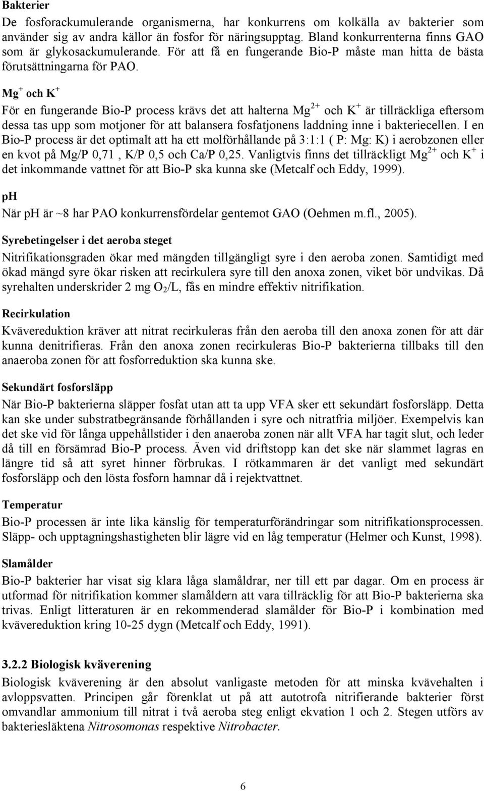 Mg + och K + För en fungerande Bio P process krävs det att halterna Mg 2+ och K + är tillräckliga eftersom dessa tas upp som motjoner för att balansera fosfatjonens laddning inne i bakteriecellen.