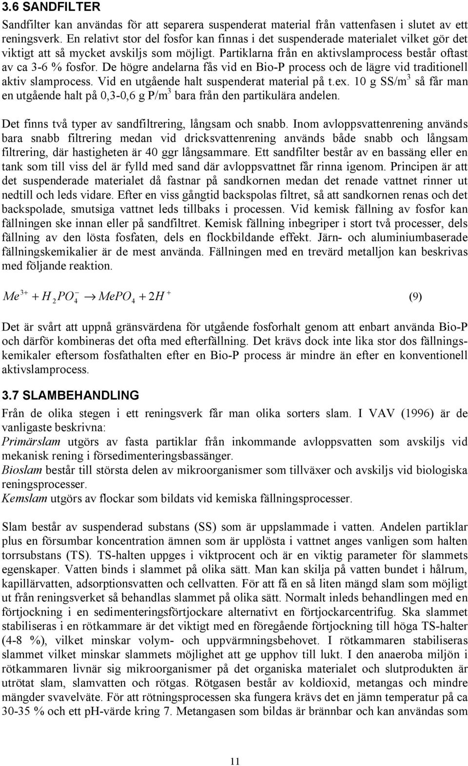 De högre andelarna fås vid en Bio P process och de lägre vid traditionell aktiv slamprocess. Vid en utgående halt suspenderat material på t.ex.