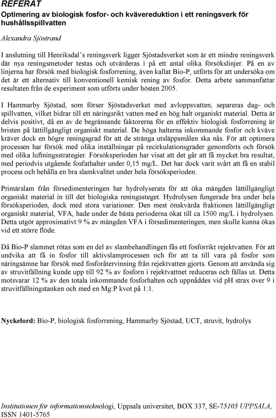 På en av linjerna har försök med biologisk fosforrening, även kallat Bio P, utförts för att undersöka om det är ett alternativ till konventionell kemisk rening av fosfor.