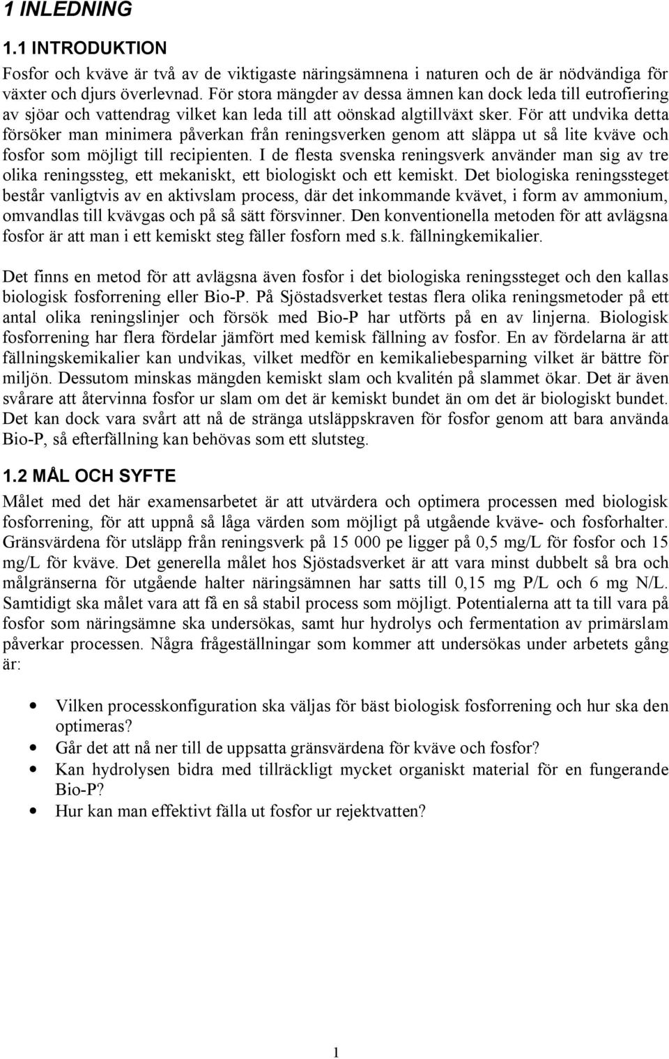 För att undvika detta försöker man minimera påverkan från reningsverken genom att släppa ut så lite kväve och fosfor som möjligt till recipienten.