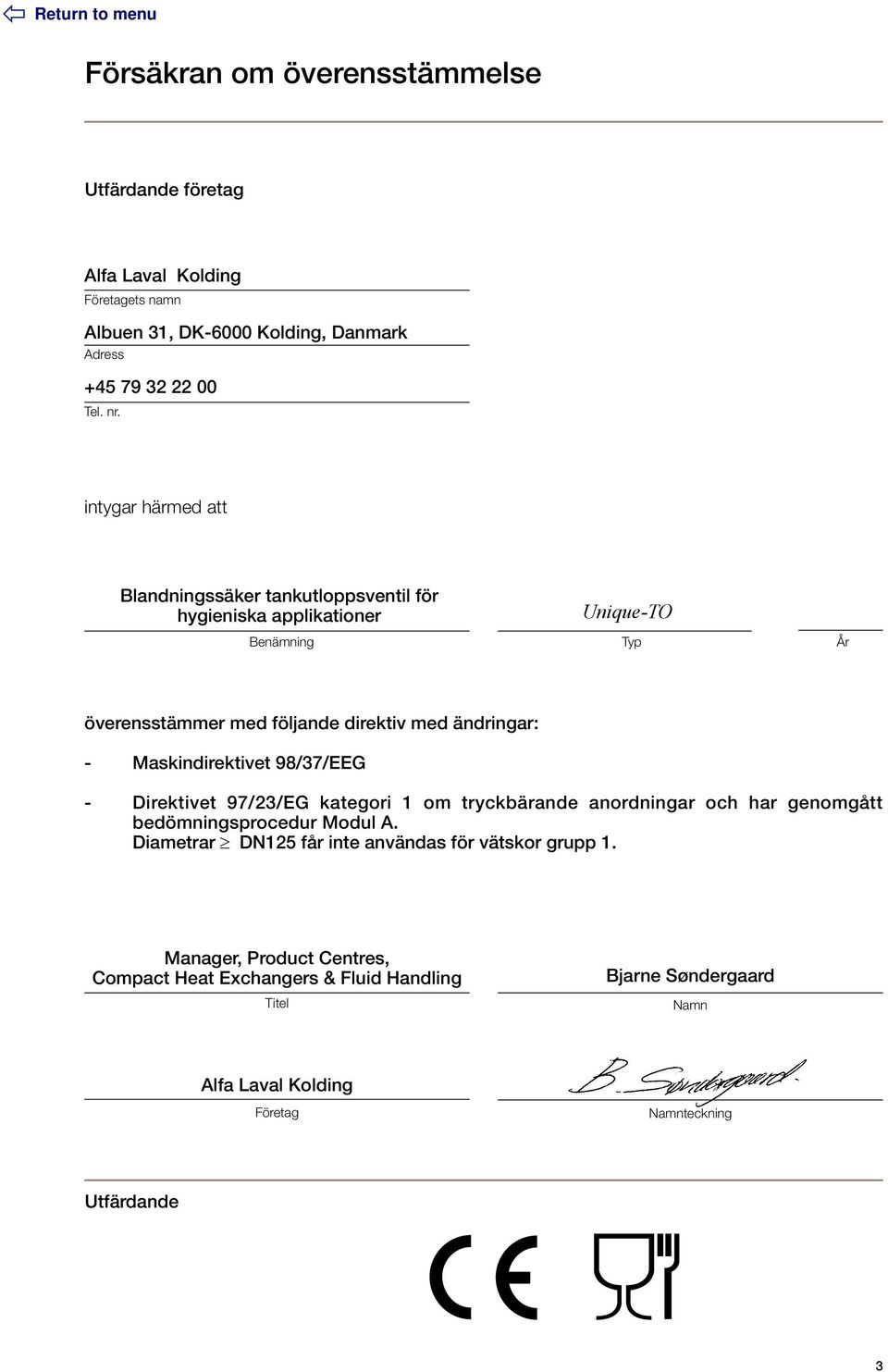 Maskindirektivet 98/37/EEG - Direktivet 97/23/EG kategori 1 om tryckbärande anordningar och har genomgått bedömnings procedur Modul A.