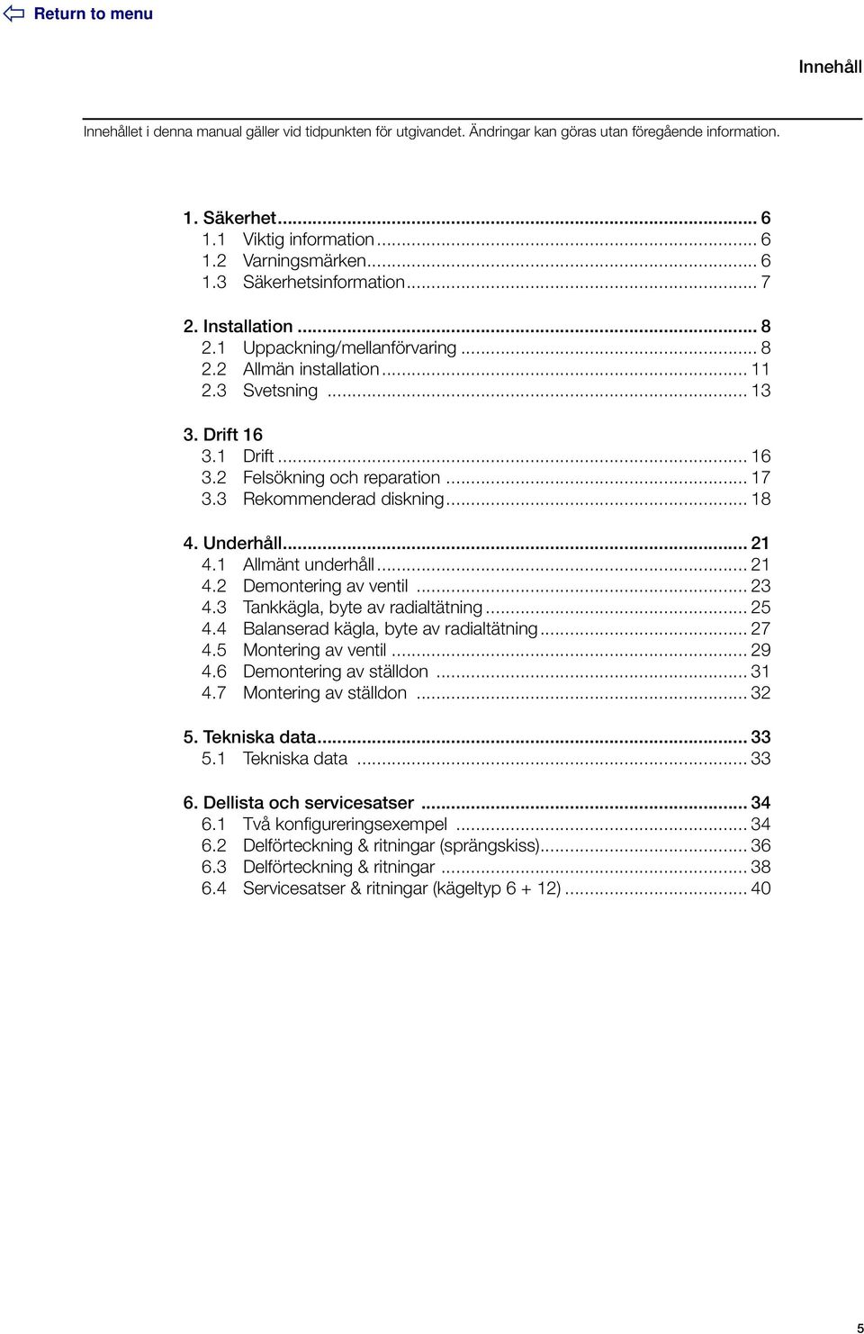 3 Rekommenderad diskning... 18 4. Underhåll... 21 4.1 Allmänt underhåll... 21 4.2 Demontering av ventil... 23 4.3 Tankkägla, byte av radialtätning... 25 4.4 Balanserad kägla, byte av radialtätning.
