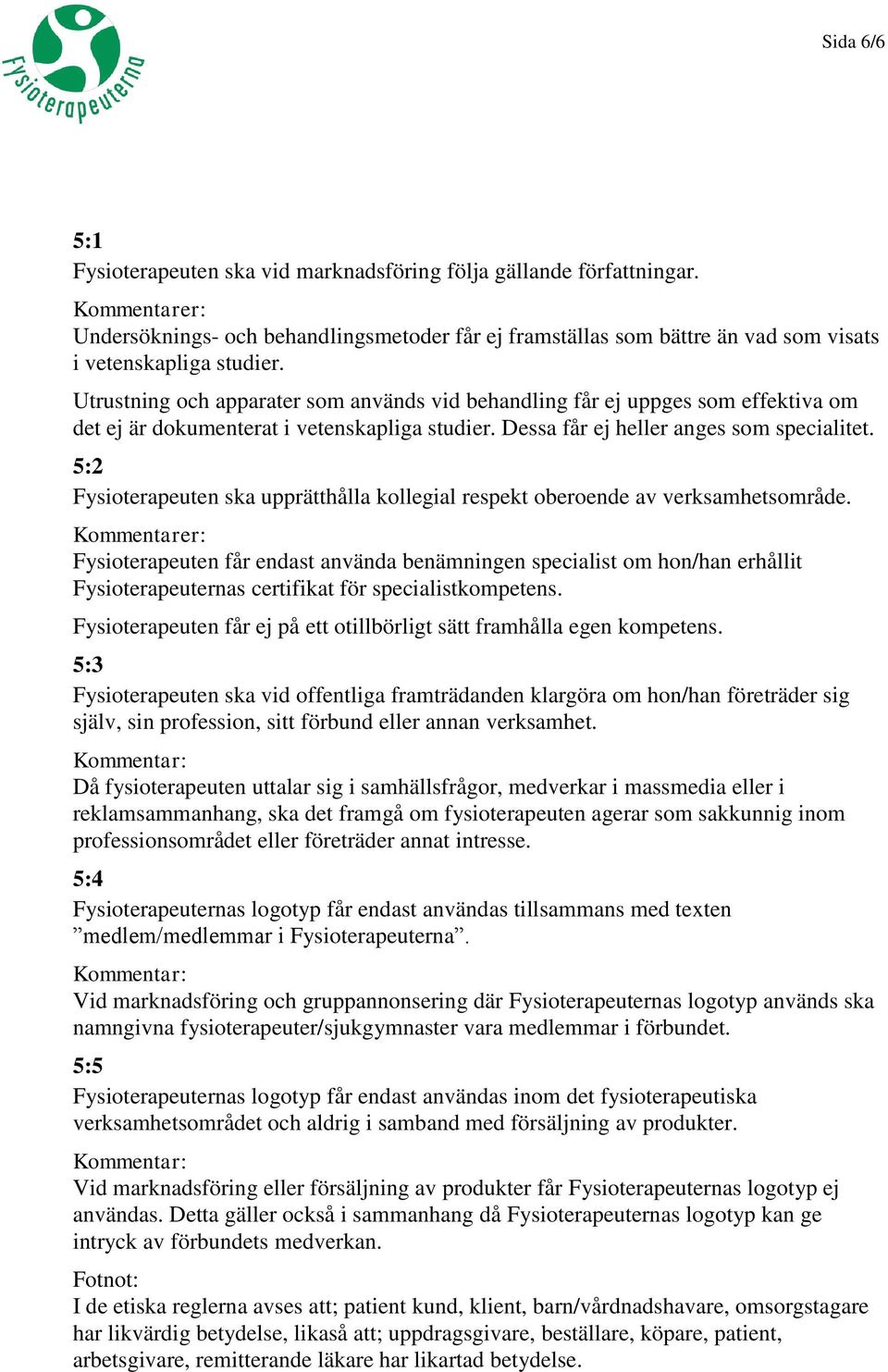 5:2 Fysioterapeuten ska upprätthålla kollegial respekt oberoende av verksamhetsområde.