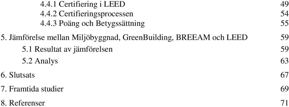 5.1 Resultat av jämförelsen 59 5.2 Analys 63 6. Slutsats 67 7.