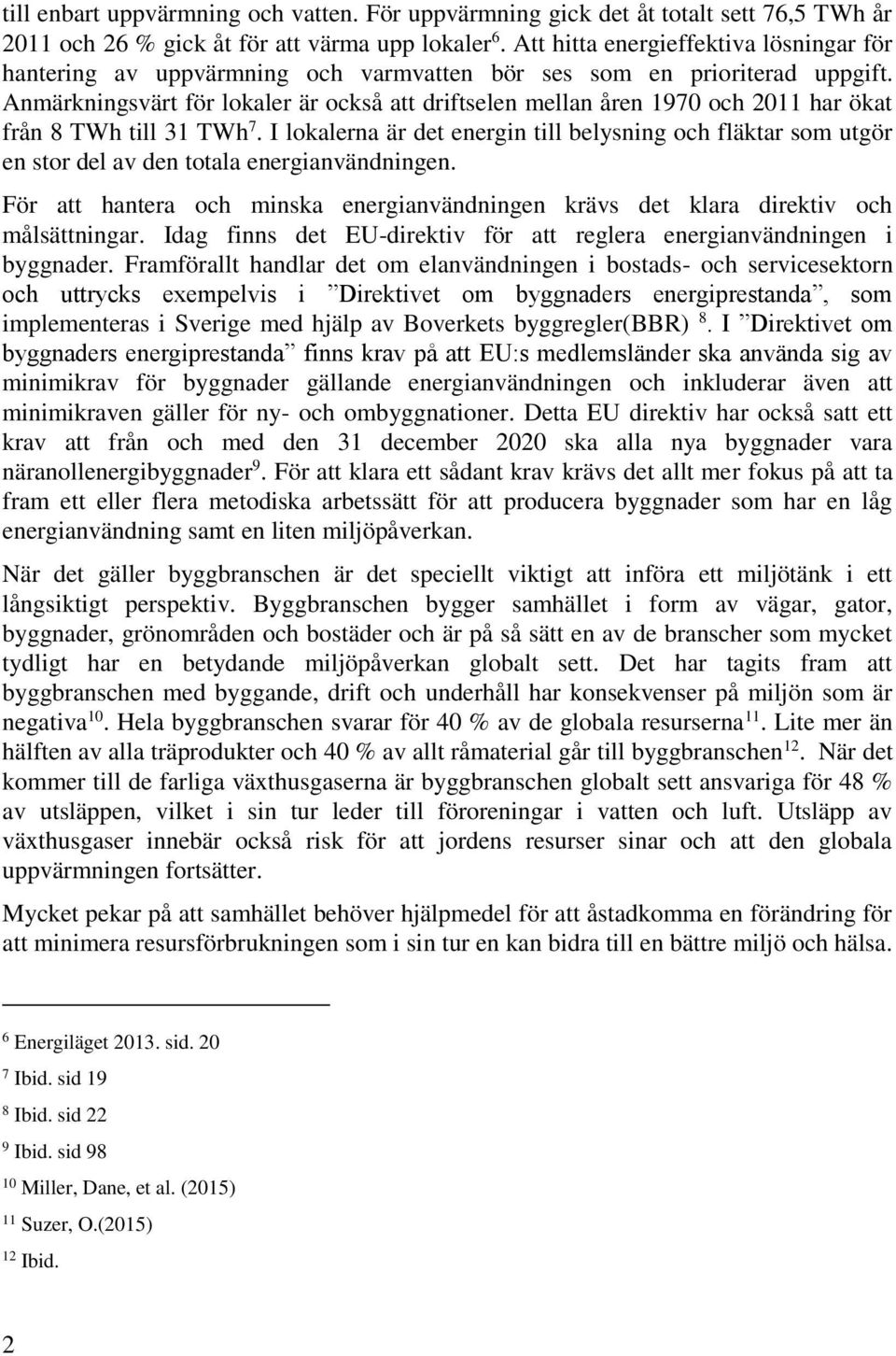 Anmärkningsvärt för lokaler är också att driftselen mellan åren 1970 och 2011 har ökat från 8 TWh till 31 TWh 7.