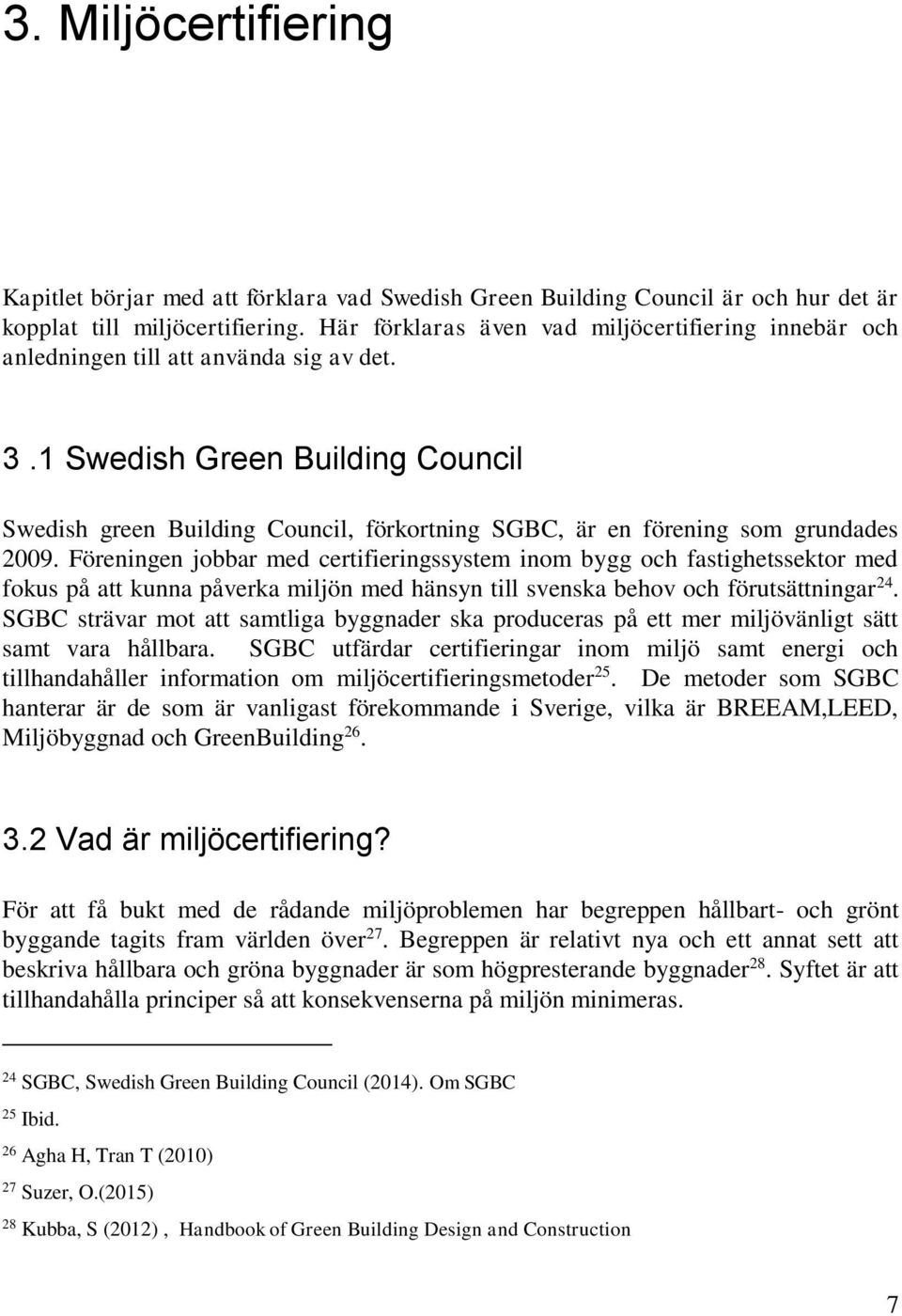 1 Swedish Green Building Council Swedish green Building Council, förkortning SGBC, är en förening som grundades 2009.
