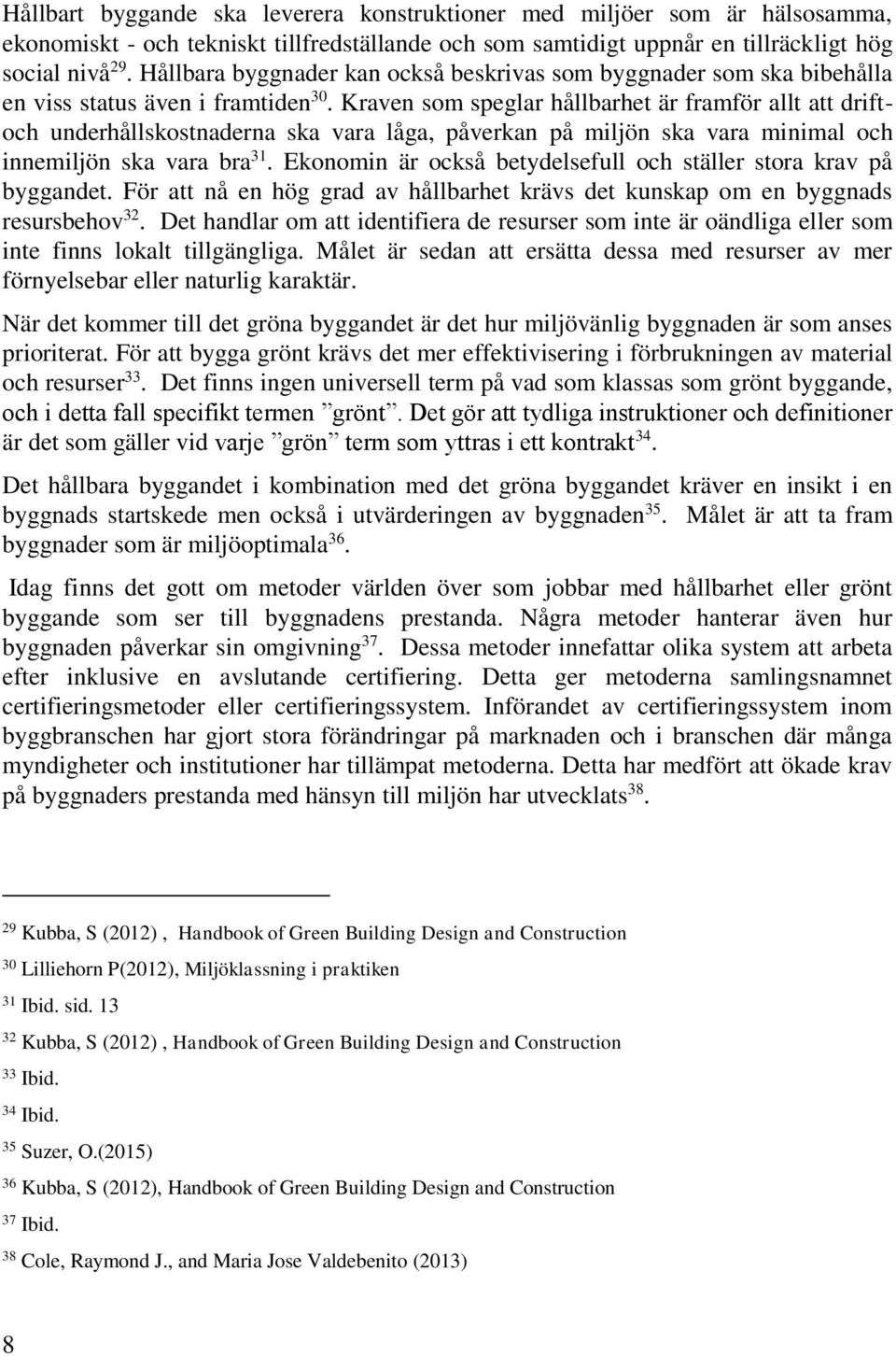 Kraven som speglar hållbarhet är framför allt att driftoch underhållskostnaderna ska vara låga, påverkan på miljön ska vara minimal och innemiljön ska vara bra 31.