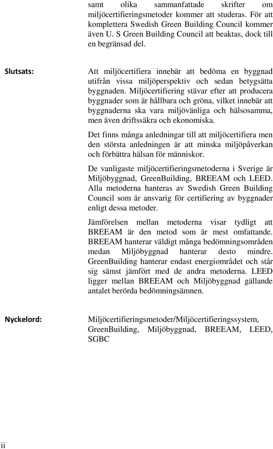 Miljöcertifiering stävar efter att producera byggnader som är hållbara och gröna, vilket innebär att byggnaderna ska vara miljövänliga och hälsosamma, men även driftssäkra och ekonomiska.